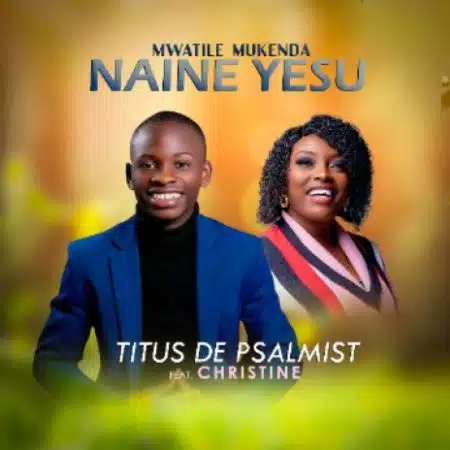 Titus De Psalmist ft Christine - Mwatile Mukenda Naine Yesu Mp3 Download