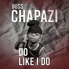 Boss Chapazi - Do Like I Do Mp3 Download