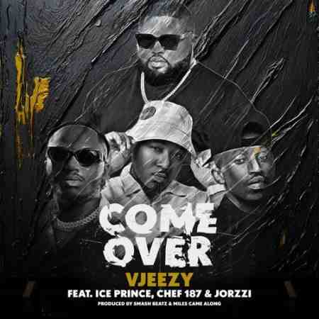 Vjeezy ft. Ice Prince, Chef 187 & Jorzi - Come Over Mp3 Download
