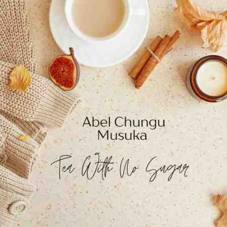 Abel Chungu - Tea With No Sugar Mp3 Download