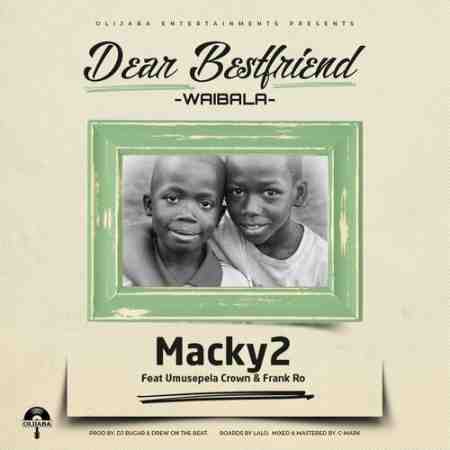 Macky 2 ft Umusepela Crown & Frank Ro - Dear BestFriend (Waibala) Mp3 Download