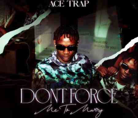 Ace Trap – Don’t Force Me To Marry Mp3 Download