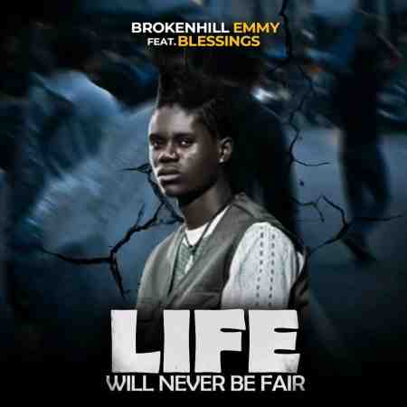 Broken Hill Emmy ft Blessings - Life Will Never Be Fair Mp3 Download
