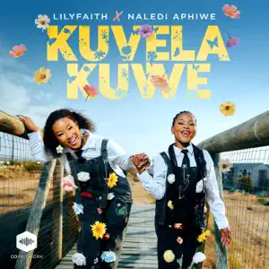 LilyFaith & Naledi Aphiwe - Kuvela Kuwe Mp3 Download